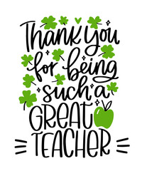 Wall Mural - Saint Patrick’s day teacher gratitude lettering card design. Iron on or gift decoration with Thank you for being such a great teacher quote with shamrock and green apple vector clipart.