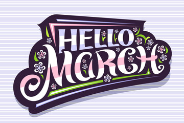 Wall Mural - Vector lettering Hello March, dark badge with curly calligraphic font, decorative art stripes and illustration of colorful pale flowers, concept with swirly hand written lettering hello march on grey.
