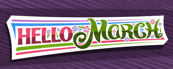 Wall Mural - Vector banner Hello March, white modern label with curly calligraphic font, illustration of colorful flowers, decorative greeting card with unique swirly hand written lettering hello march on purple.