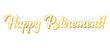 Hand sketched HAPPY RETIREMENT phrase in gold as logo or banner. Lettering for poster, logo, sticker, flyer, header, card, advertisement, announcement..
