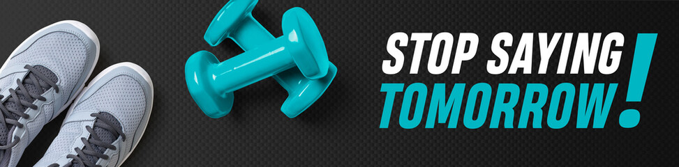motivational fitness header - stop saying tomorrow