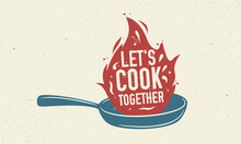 Let's Cook Together Poster. Frying Pan With Fire Flame And Vintage Texture. Retro Poster For Culinary School, Cooking Classes And Cooking Courses. Vector Illustration