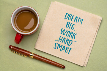 Wall Mural - Dream big, work smart (not hard) - inspirational handwriting on  a napkin with a cup of coffee. Business, education, career and personal development concept.