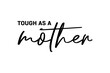 © linebyline - Tough As A Mother Text, Motherhood, Mother's Day, Positive Quote Vector Illustration Background