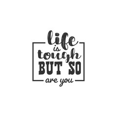 Life is Tough But So Are You. For fashion shirts, poster, gift, or other printing press. Motivation Quote. Inspiration Quote.