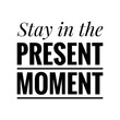 © D'Arcangelo Stock - ''Stay in the present moment'' Lettering