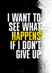 Wall Mural - I Want to See What Happens if I Do Not Give Up. Inspiring Typography Motivation Quote Illustration On Craft Distressed Background