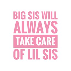 ''big sis will always take care of lil sis'' lettering