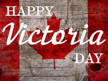 Victoria Day Lettering On The Background Of The Canadian Flag. Beautiful Card. Closeup, View From Above. National Holiday Concept. Congratulations For Family, Relatives, Friends And Colleagues