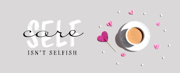 Wall Mural - Self Care is Not Selfish message with a cup of coffee and paper hearts - flat lay