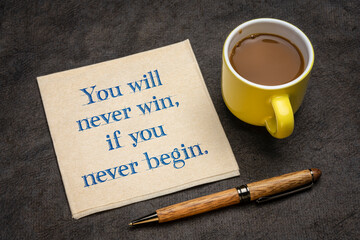 Wall Mural - you will never win  if you never begin inspirational reminder - handwriting on a napkin with a cup of coffee, business, education and personal development concept