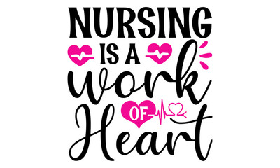 nursing is a work of heart, Nurse vector quote, Conceptual handwritten phrase, One Lucky Nurse Printable Vector Illustration, Brush calligraphy, Medical doctor sayings illustration