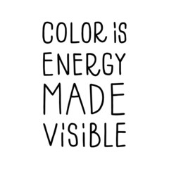 Color is energy made visible. Hand drawn lettering phrases. Inspirational quote. 