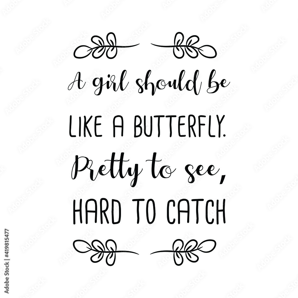 A girl should be like a butterfly. Pretty to see, hard to catch. Vector  Quote Stock Vector | Adobe Stock, image size:1000x1000