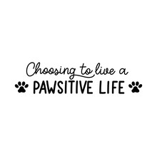 Choosing To Live A Positive Life Lettering With A Paw Silhouette. Funny Inspirational Design For Cards, Prints, Textile, Posters Etc. Vector Illustration With Cat Or Dog Footprints. Stay Pawsitive.