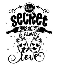 The Secret Ingredient Is Always Love - Lovely Calligraphy Phrase For Kitchen Towels. Hand Drawn Lettering For Lovely Greetings Cards, Invitations. Good For T-shirt, Mug, Scrap Booking, Gift, 