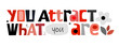 © RAKSHITA - You attract what you are Affirmation inspiring quote. Colourful letters. inspiring, builds self esteem phrase for a personal growth, banner self help clipart text design.