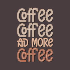 Coffee coffee and more coffee. Coffee quotes lettering design.