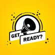Megaphone with Get ready speech bubble banner. Loudspeaker. Label for business, marketing and advertising. Vector on isolated background. EPS 10