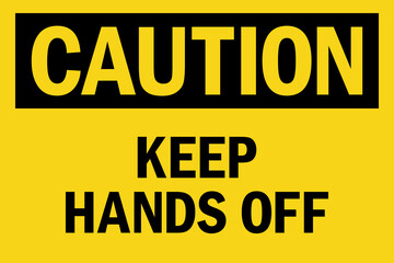 Wall Mural - Caution keep hands off sign. Unsafe practices may cause injury. Black on yellow background. Maintenance safety signs and symbols.