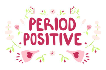 Period positive - hand-drawn lettering with floral decoration. Quote about menstruation. Modern phrase, colorful sketch inscription. T-shirt, poster, banner typography design. Vector.