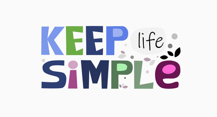  Keep life simple affirmation quote Colourful letters. Confidence building words, phrase for  personal growth. t-shirts, posters, banner badge poster. inspiring motivating typography.