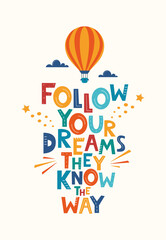 Cute cartoon print with aerostat and Follow Your Dreams They Know The Way lettering. Hand drawn motivation phrase for poster, logo, greeting card, banner, children's room decor. Vector illustration.