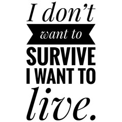 Wall Mural - ''I don't want to survive, I want to live'' Inspirational Quote Illustration
