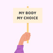 Pro-choice Planned Parenthood demonstration. A hand holding a sign with caption My Body My Choice. Protest against the ban on abortion. Feminist manifestation. Human rights. Vector flat illustration.