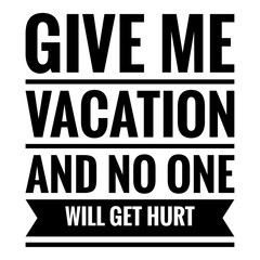 Wall Mural - ''Give me vacation and no one will get hurt'' Funny Quote Illustration
