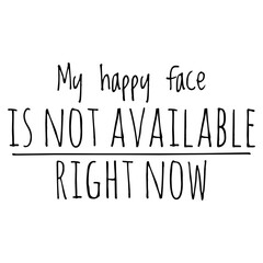 Wall Mural - ''My happy face is not available right now'' Funny Grumpy Quote Illustration