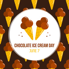 Wall Mural - Chocolate Ice Cream Day vector greeting card, illustration with cute cartoon style chocolate ice cream cones pattern. June 7.