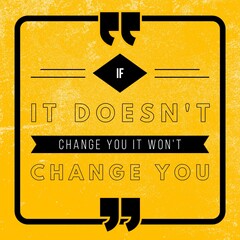 if it doesn't change you it won't change you - Motivational and inspirational quote