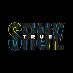 stay true, typography graphic design, for t-shirt prints, vector illustration
