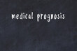 Black chalkboard with inscription medical prognosis on in