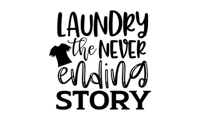 Laundry the never ending story - Laundry t shirts design, Hand drawn lettering phrase, Calligraphy t shirt design, Isolated on white background, svg Files for Cutting Cricut and Silhouette