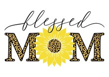 Vector Illustration Of Blessed Mom Quote With Sunflower And Leopard Print Isolated On White Background. Happy Mothers Day Card With Leopard Sunflower For Mom Birthday, Gift, T-shirt Design, Card.