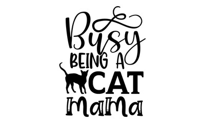 Wall Mural - Busy being a cat mama - Cat t shirts design, Hand drawn lettering phrase, Calligraphy t shirt design, Isolated on white background, svg Files for Cutting Cricut and Silhouette