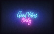 Good Vibes neon sign. Glowing neon lettering Good Vibes Only template