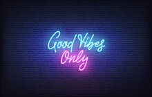 Good Vibes Neon Sign. Glowing Neon Lettering Good Vibes Only Template