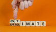 Estimate or approximate symbol. Businessman turns wooden cubes and changes the word 'approximate' to 'estimate'. Beautiful orange background, copy space. Business, estimate or approximate concept.