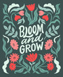 Bloom and grow- inspirational hand written lettering quote. Floral decorative elements, flowers, buds. Feminist women phrase. Trendy linocut style ornament. Love the Earth.