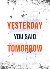 Yesterday you said tomorrow poster illustration, sport motivation. Vector typographic design. Creative background for t-shirt