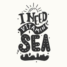 I need vitamin sea. Quote typography lettering for t-shirt design. summer hand-drawn lettering. for prints on t-shirts,bags, stationary,cards,posters,apparel etc.
