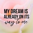 Positive affirmations and inspirational quotes: My dream is already on its way to me. Quote for social media with high-resolution design.

