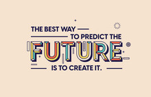 Quote On Future In Modern Typography. The Best Way To Predict The Future Is To Create It.