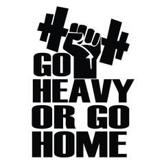 Go heavy or go home. a motivation quote for gym lover