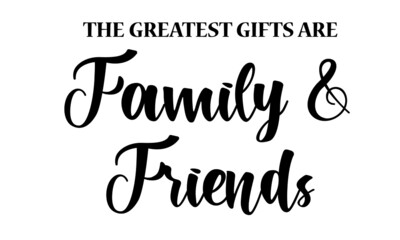 Sticker - The greatest gifts are family and friends,  Family Quote, Typography for print or use as poster, card, flyer or T Shirt