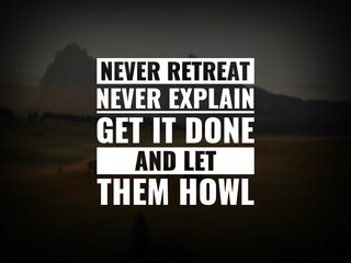 Wall Mural - Inspirational and motivational quotes. Never retreat. Never explain. Get it done and let them howl.