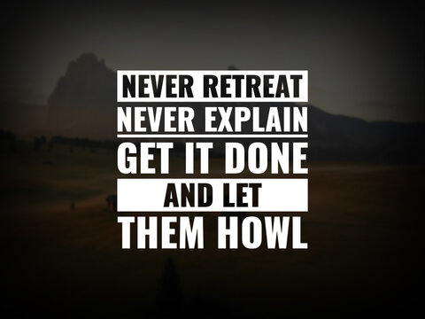 Wall Mural -  - Inspirational and motivational quotes. Never retreat. Never explain. Get it done and let them howl.